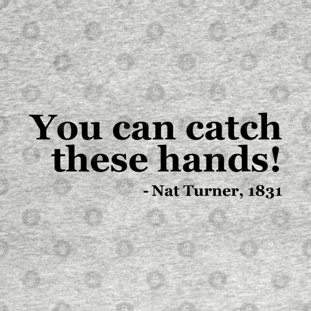 You Can Catch These Hands - Nat Turner by UrbanLifeApparel